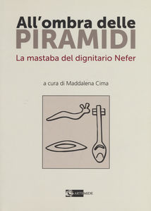All'ombra delle piramidi. La mastaba del dignitario Nefer All'ombra delle piramidi. La mastaba del dignitario Nefer