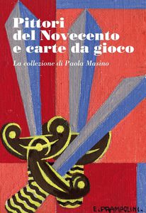Pittori del Novecento e carte da gioco. La collezione di Paola Masino. Ediz. illustrata Pittori del Novecento e carte da gioco. La collezione di Paola Masino. Ediz. illustrata